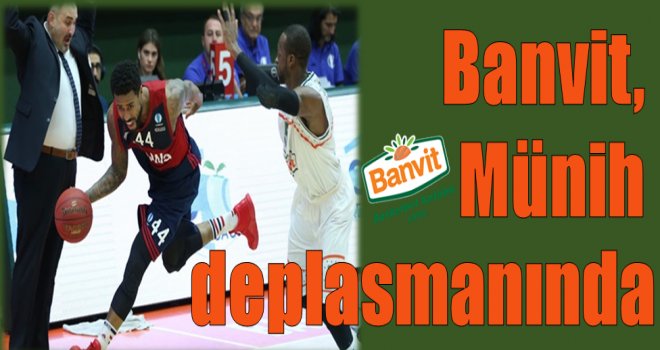Banvit, Bayern Münih deplasmanında!..