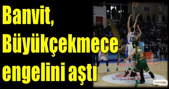 Banvit, Büyükçekmece engelini aştı