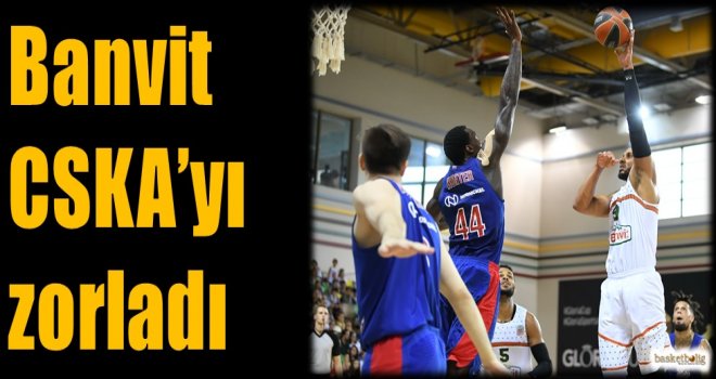 Banvit, CSKA'yı zorladı...