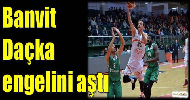 Banvit, Daçka engelini aştı