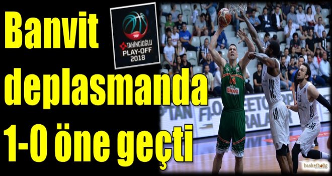 Banvit deplasmanda 1-0 öne geçti