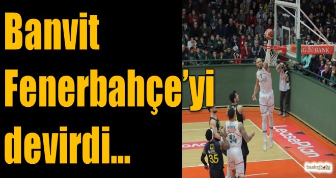 Banvit, Fenerbahçe'yi devirdi...