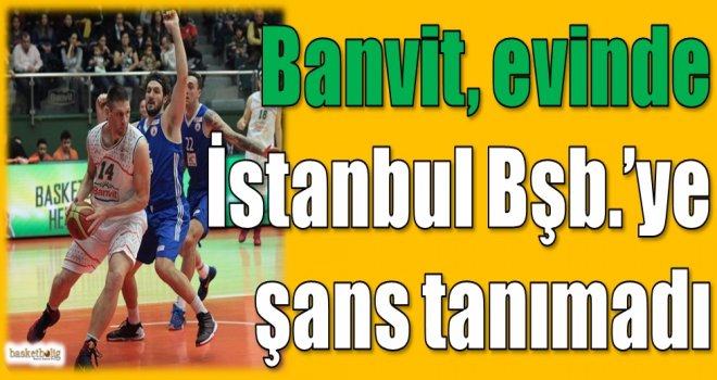 Banvit, İstanbul Büyükşehir'e şans tanımadı