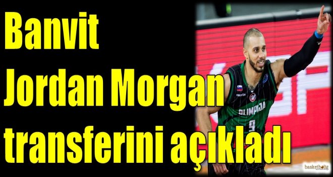 Banvit Jordan Morgan transferini açıkladı