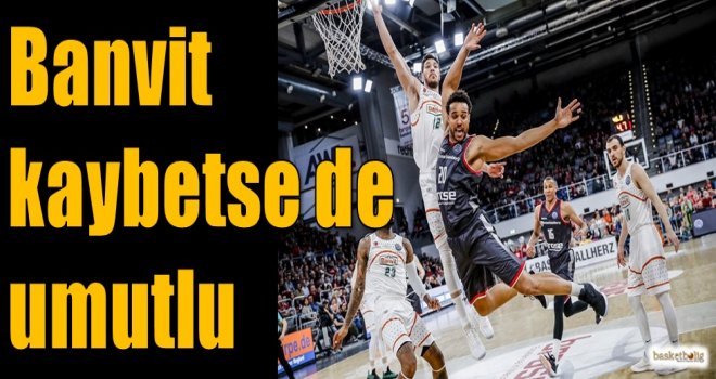 Banvit kaybetse de umutlu...