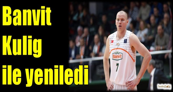 Banvit, Kulig ile yeniledi...