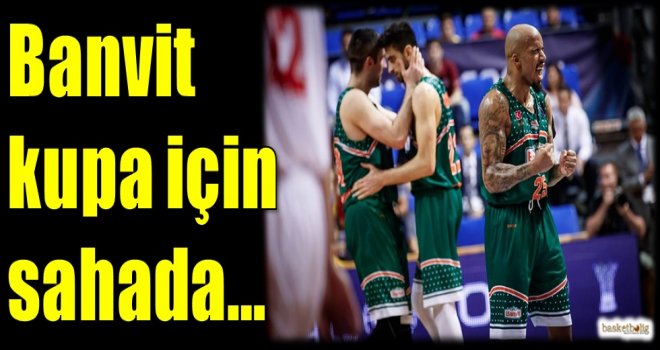 Banvit kupa için sahada...