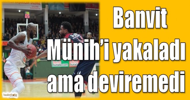 Banvit, Münih'i yakaladı ama deviremedi
