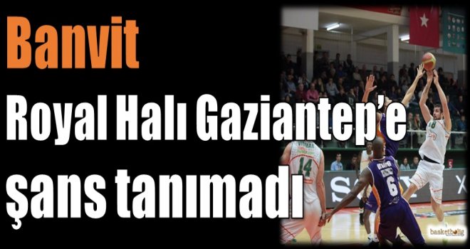 Banvit, Royal Halı Gaziantep'e şans tanımadı