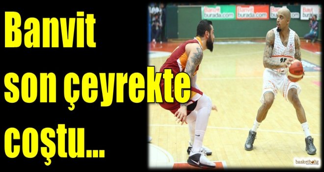 Banvit son çeyrekte coştu...