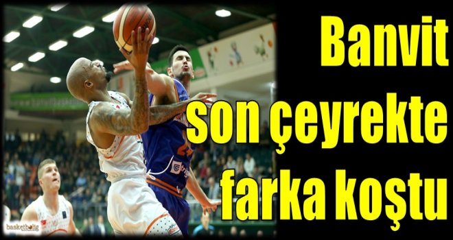 Banvit son çeyrekte farka koştu