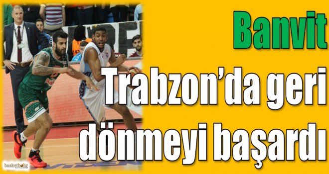 Banvit, Trabzon'da geri dönmeyi başardı