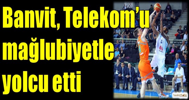 Banvit, Türk Telekom'u mağlubiyetle yolcu etti