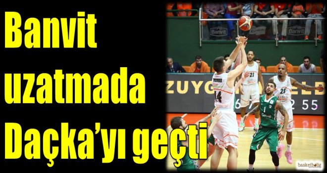 Banvit, uzatmada Daçka'yı geçti