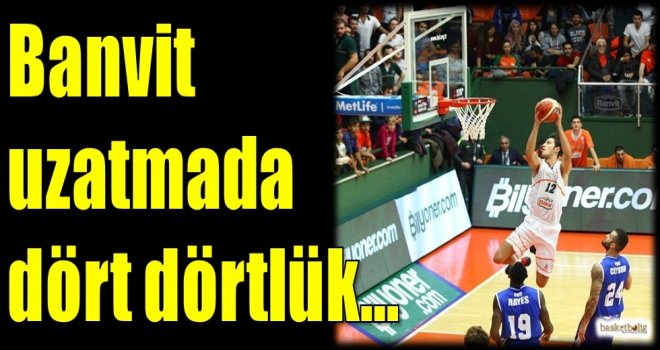 Banvit uzatmada dört dörtlük...