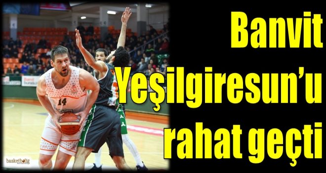 Banvit, Yeşilgiresun'u rahat geçti