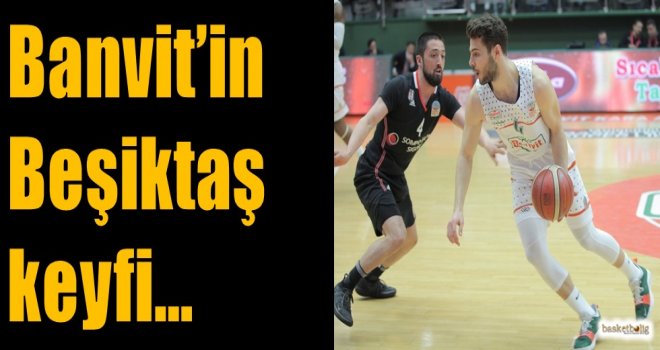 Banvit'in Beşiktaş keyfi