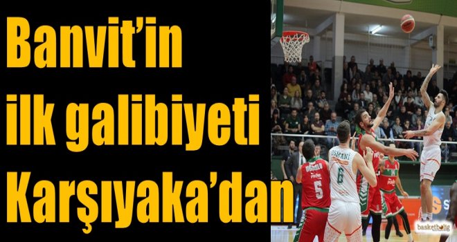 Banvit'in ilk galibiyeti Karşıyaka'dan