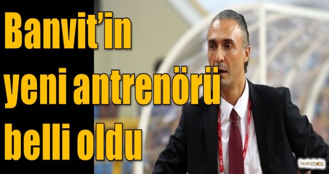 Banvit'in yeni antrenörü belli oldu