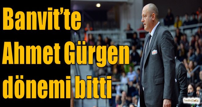 Banvit'te Ahmet Gürgen dönemi bitti