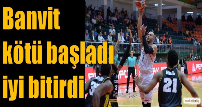 Banvit kötü başladı, iyi bitirdi...