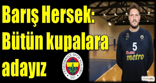 Barış Hersek: Bütün kupalara adayız