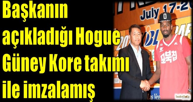 Başkanın açıkladığı Hogue Güney Kore takımıyla imzalamış...