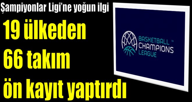 Basketbol Şampiyonlar Ligi'ne yoğun ilgi
