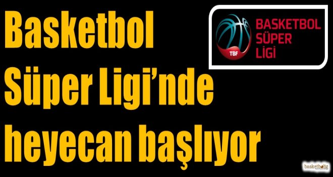 Basketbol Süper Ligi?nde heyecan başlıyor