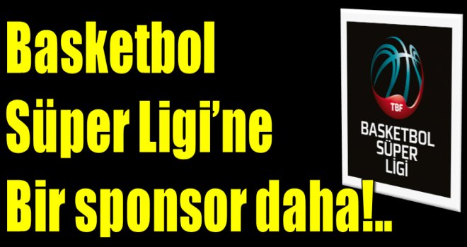 Basketbol Süper Ligi'ne bir sponsor daha!..