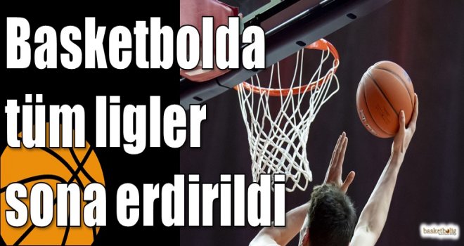 Basketbolda tüm ligler sona erdirildi