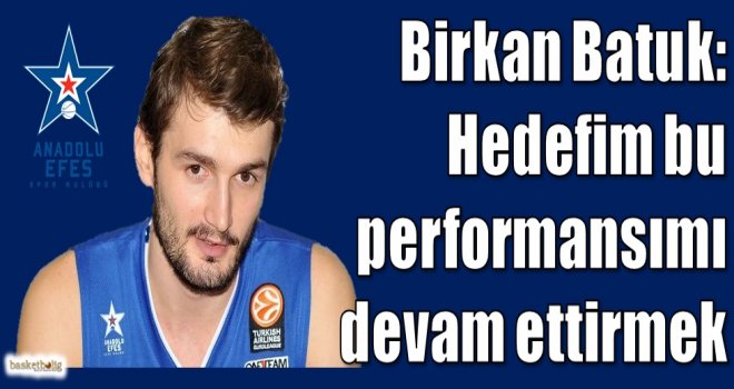 Batuk: Hedefim bu performansımı devam ettirmek