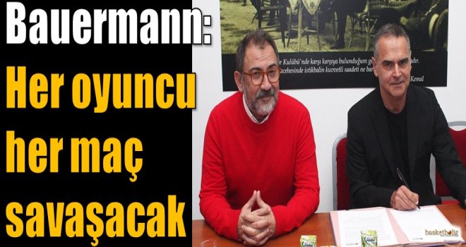Bauermann: Her oyuncu her maç savaşacak