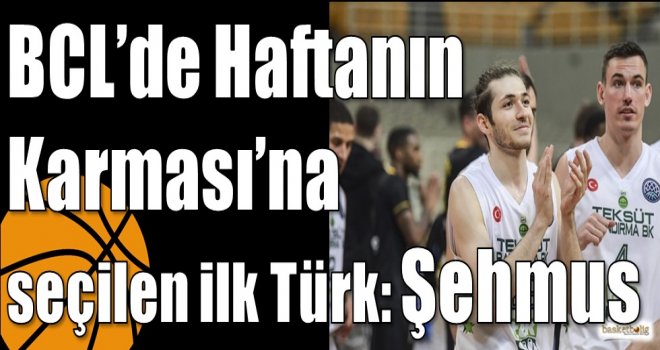 BCL?de Haftanın Karması?na seçilen ilk Türk: Şehmus