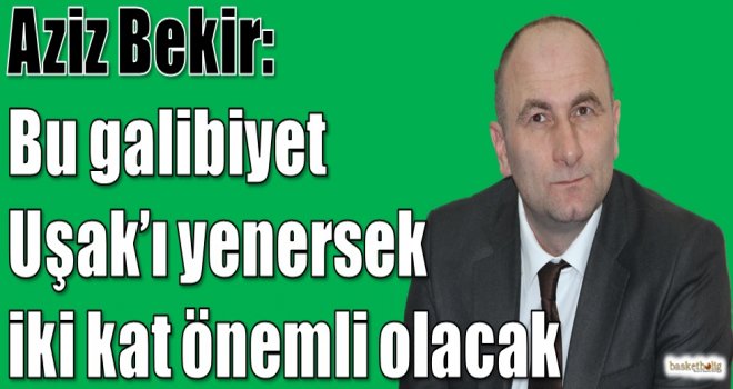 Bekir: Bu galibiyet Uşak'ı yenersek iki kat önemli olacak