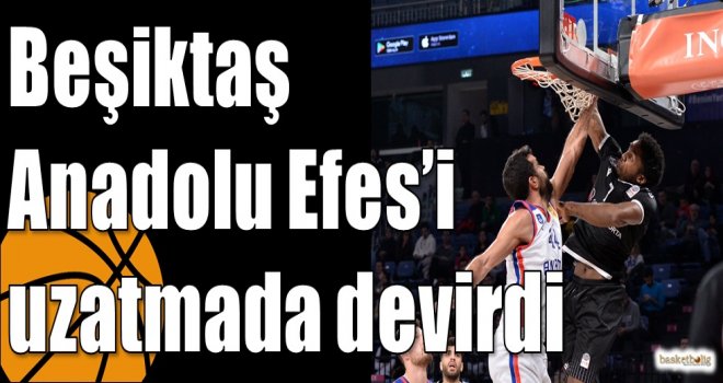 Beşiktaş Anadolu Efes?i uzatmada devirdi