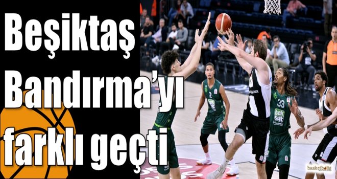 Beşiktaş Bandırma?yı farklı geçti