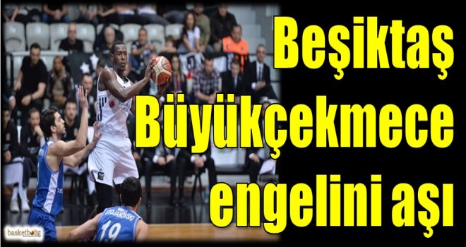 Beşiktaş, Büyükçekmece engelini aştı