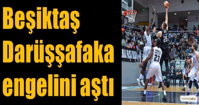 Beşiktaş, Darüşşafaka engelini aştı