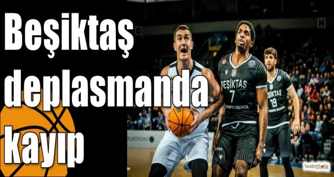 Beşiktaş deplasmanda kayıp