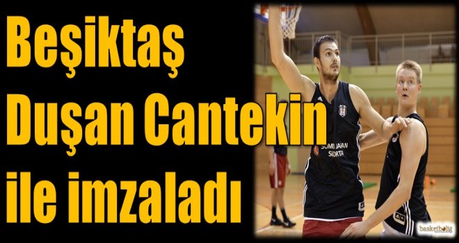 Beşiktaş Duşan Cantekin ile imzaladı
