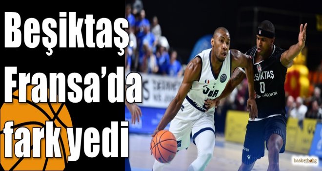Beşiktaş Fransa?da fark yedi