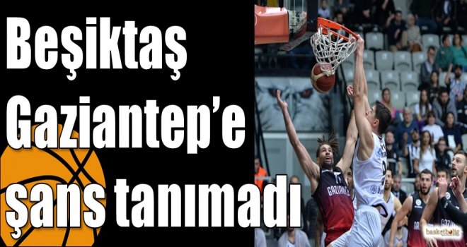 Beşiktaş Gaziantep?e şans tanımadı