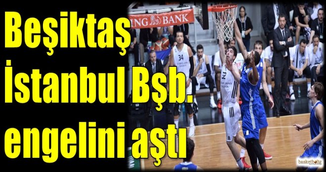 Beşiktaş, İstanbul Büyükşehir engelini aştı