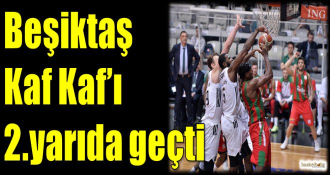 Beşiktaş, Kaf Kaf'ı 2.yarıda geçti