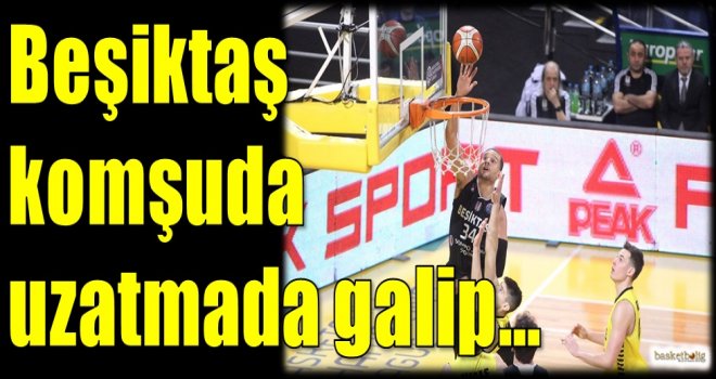 Beşiktaş komşuda uzatmada galip...