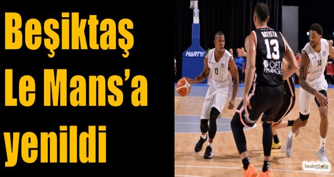 Beşiktaş, Le Mans'a yenildi