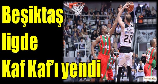 Beşiktaş, ligde Kaf Kaf'ı yendi...