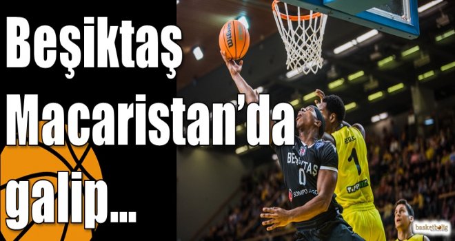 Beşiktaş Macaristan?da galip?