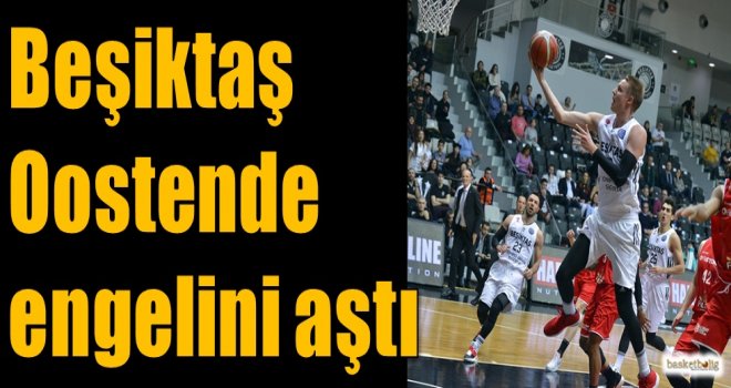 Beşiktaş, Oostende engelini aştı
